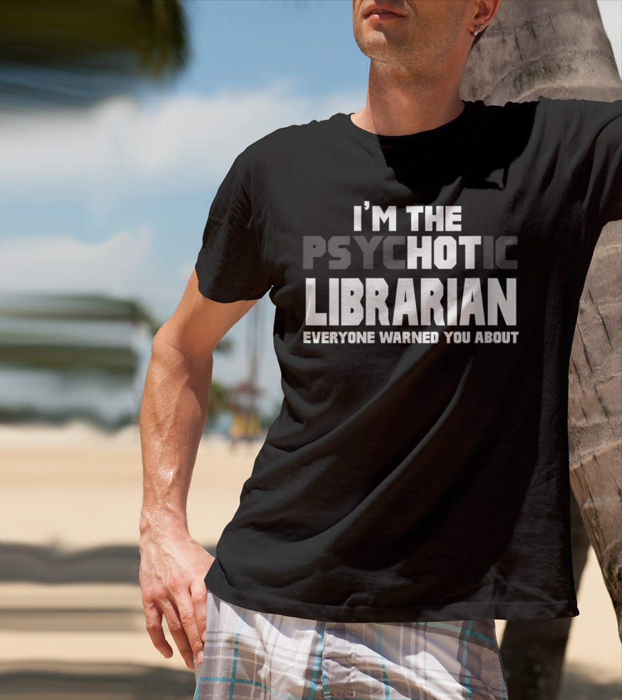 I'm The Psychotic Librarian Everyone Warned You About T-Shirt