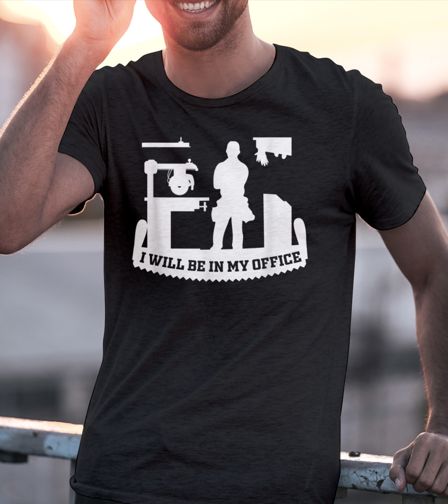 I Will Be In My Office Funny Woodworking Carpenter Retirement T-Shirt