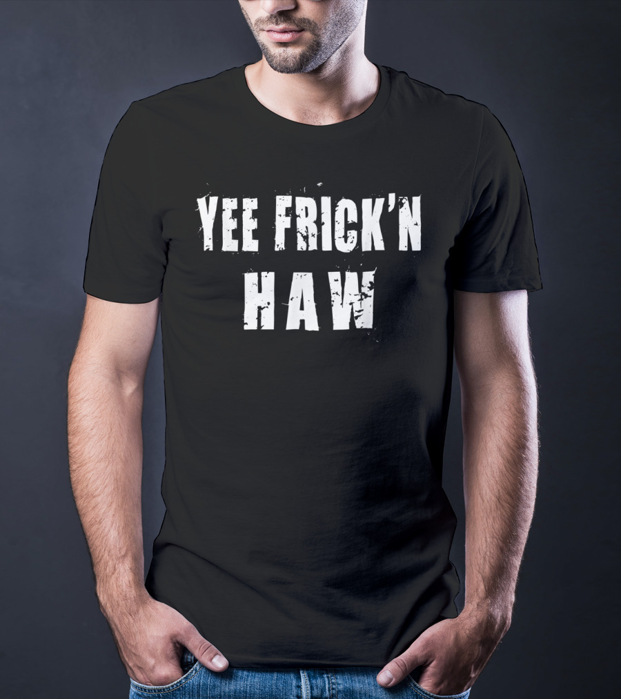 Yee Frick'n Haw Western Humor Country T-Shirt