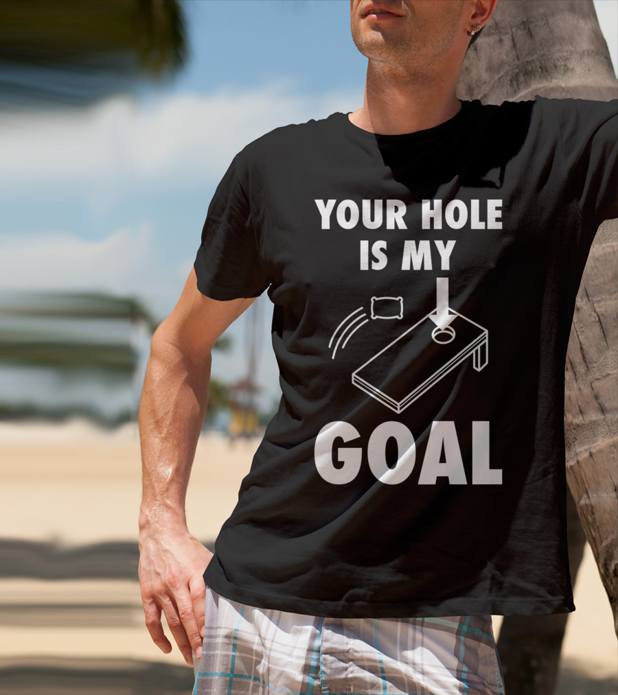 Your Hole Is My Goal Cornhole Toss Game Enthusiast T-Shirt