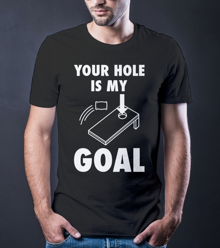 Your Hole Is My Goal Cornhole Toss Game Enthusiast T-Shirt