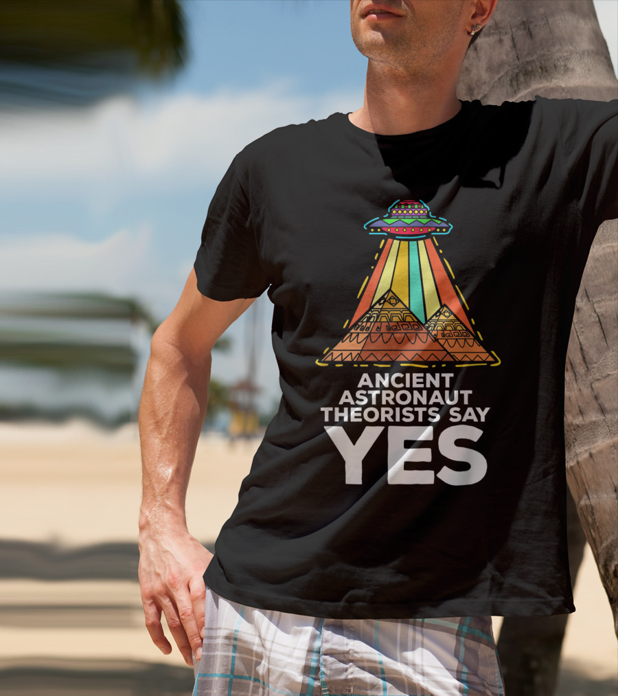 Ancient Astronaut Theorists Say Yes UFO Pyramids T-Shirt