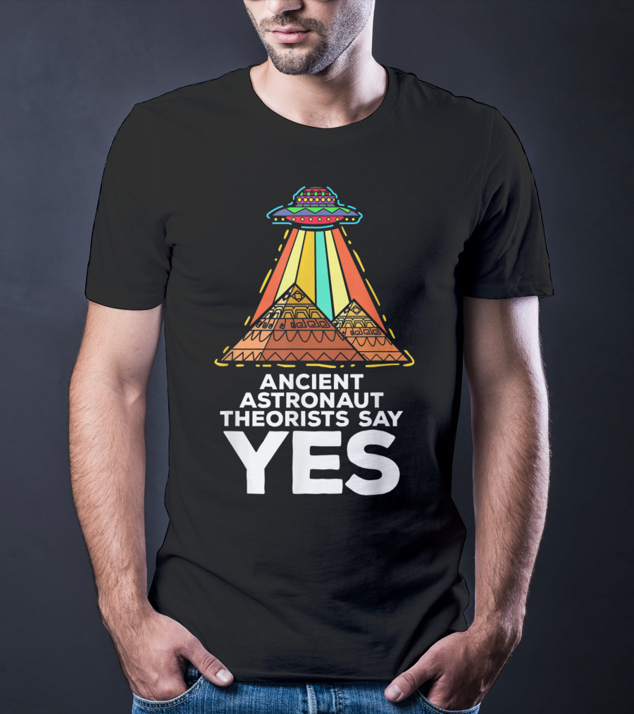 Ancient Astronaut Theorists Say Yes UFO Pyramids T-Shirt