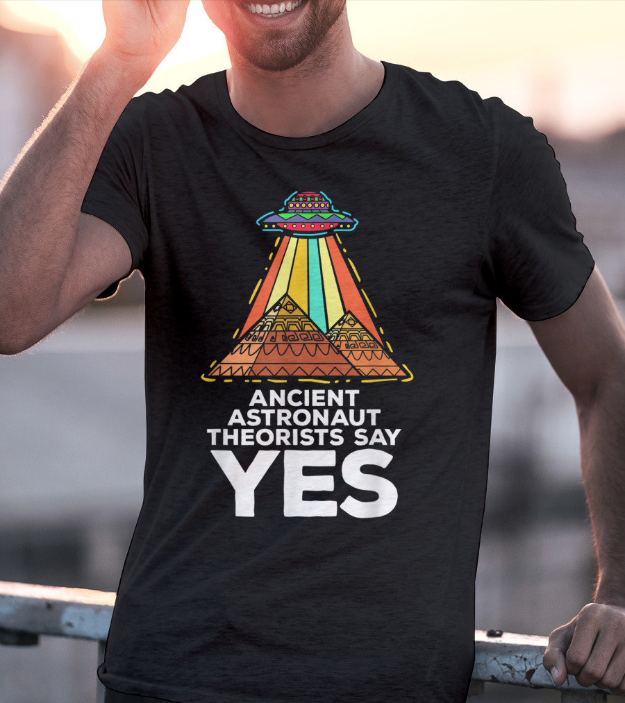 Ancient Astronaut Theorists Say Yes UFO Pyramids T-Shirt