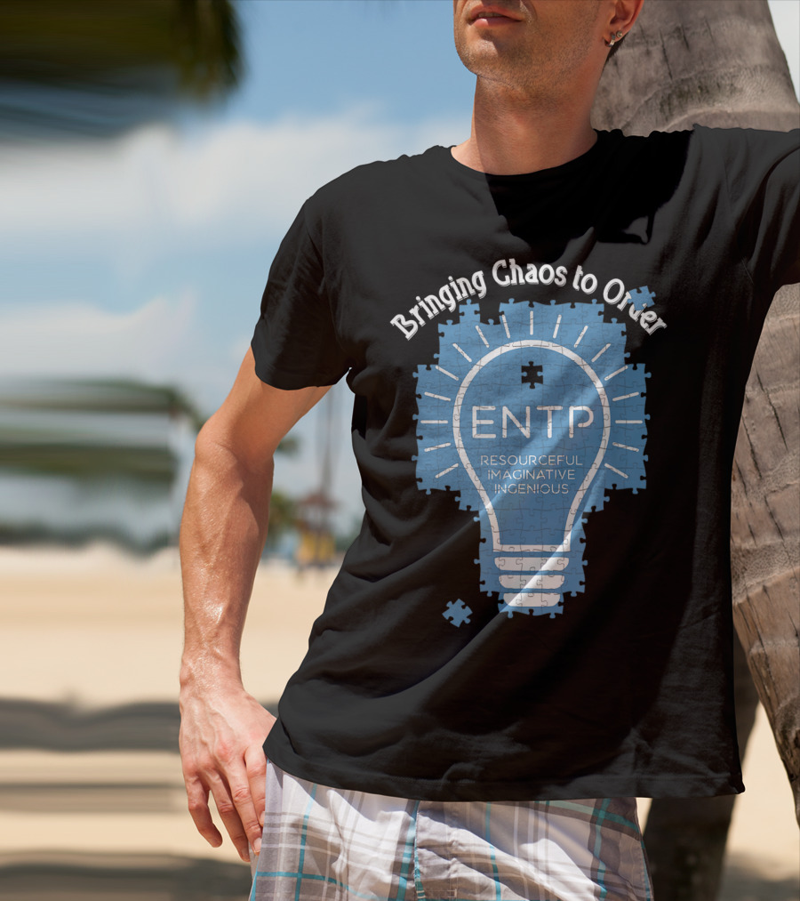 Bringing Chaos To Order ENTP Resourceful Imaginative Ingenious T-Shirt