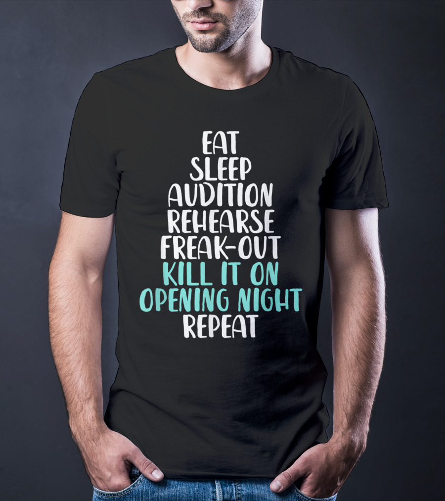 Eat Sleep Audition Rehearse Freak-Out Kill It On Opening Night Repeat Funny Theater Drama Actor T-Shirt