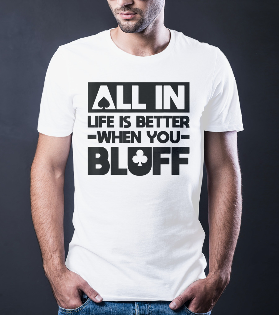 All In Life Is Better When You Bluff Poker Spade Club T-Shirt