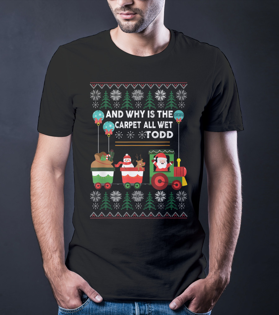 And Why Is The Carpet All Wet Todd Santa Train Christmas T-Shirt