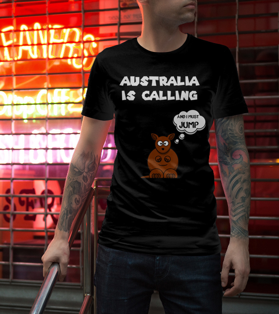 Australia Is Calling And I Must Jump Kangaroo T-Shirt