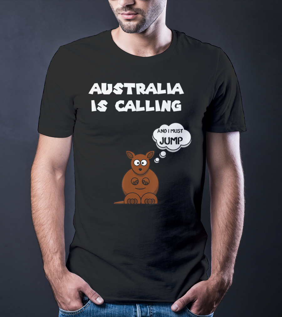 Australia Is Calling And I Must Jump Kangaroo T-Shirt