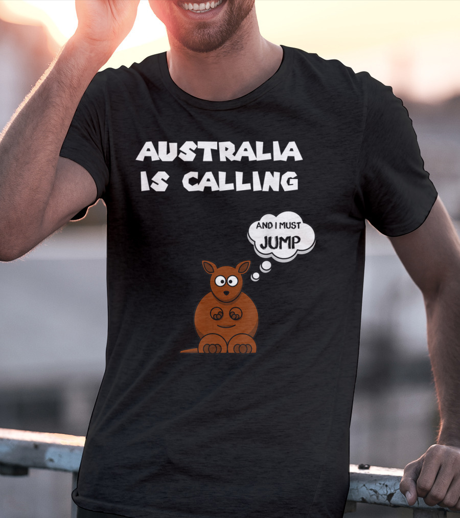 Australia Is Calling And I Must Jump Kangaroo T-Shirt