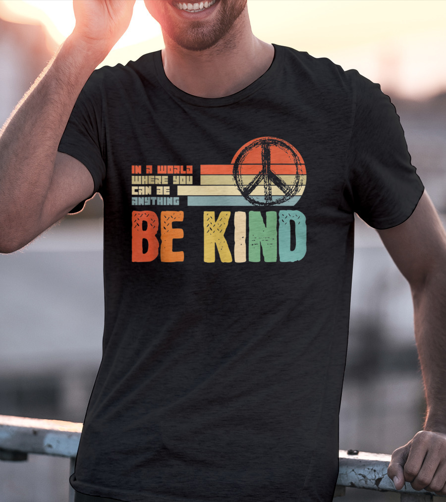 Be Kind In A World Where You Can Be Anything Peace Sign Antibullying Teacher Love T-Shirt
