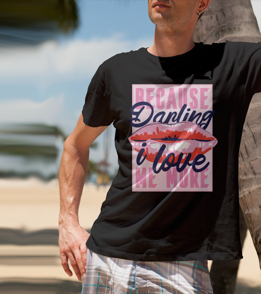 Because Darling I Love Me More Lips T-Shirt