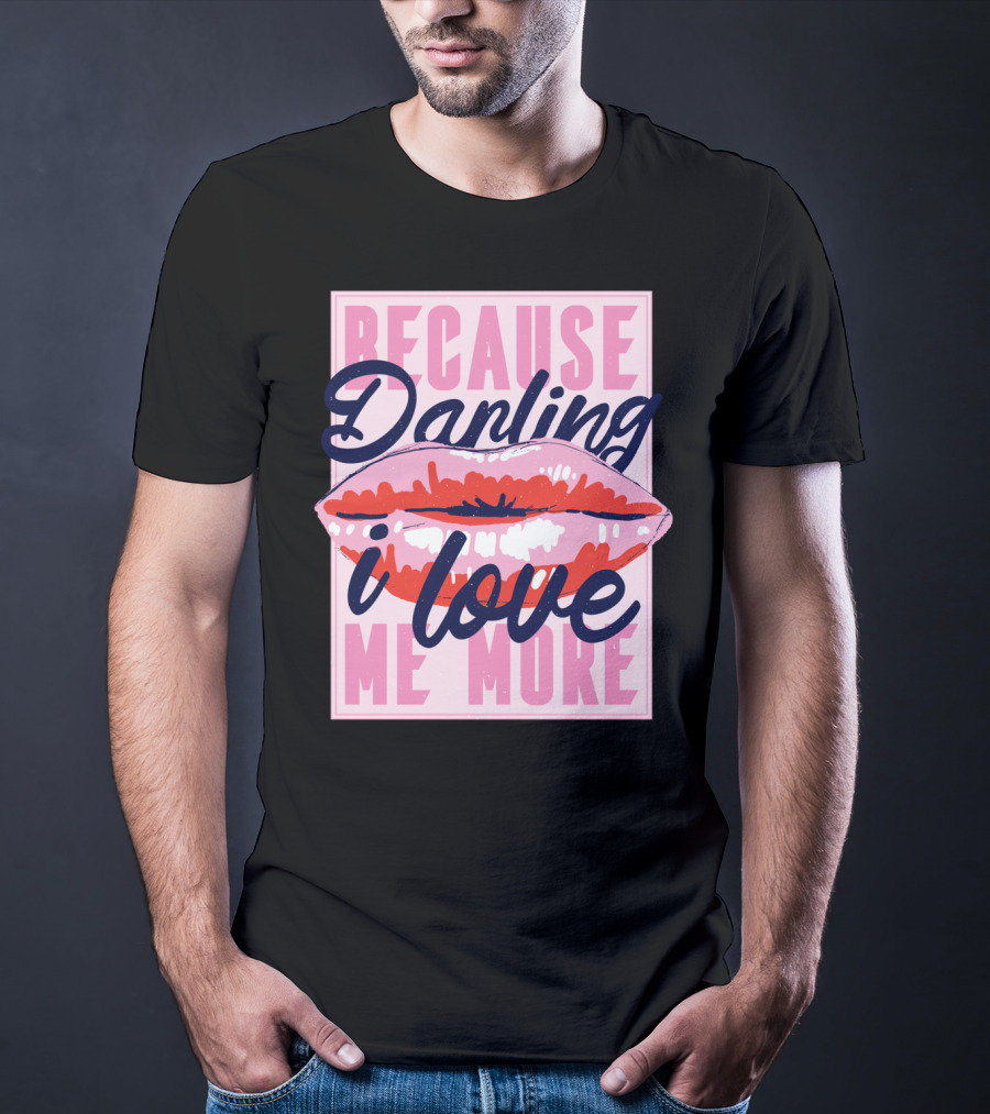 Because Darling I Love Me More Lips T-Shirt