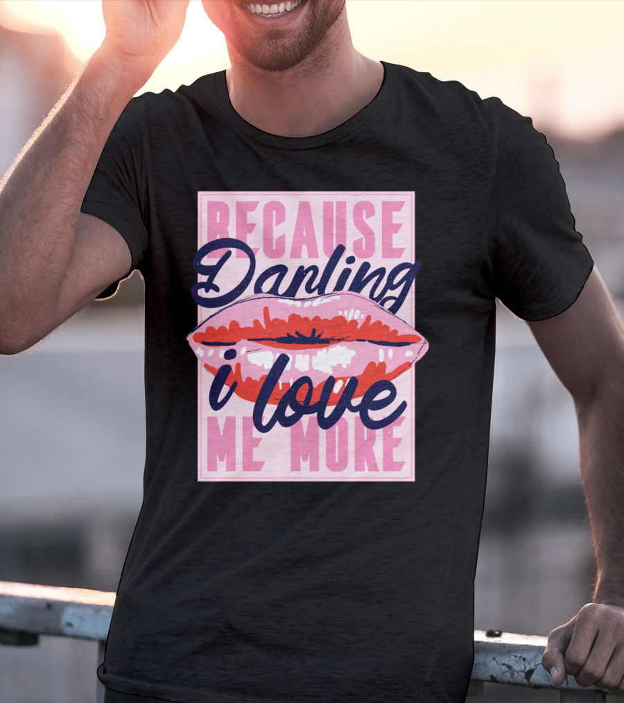Because Darling I Love Me More Lips T-Shirt