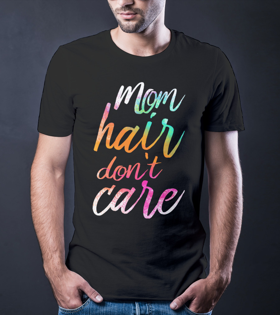 Busy Mom Quotes Mom Hair Don't Care Rainbow Script T-Shirt