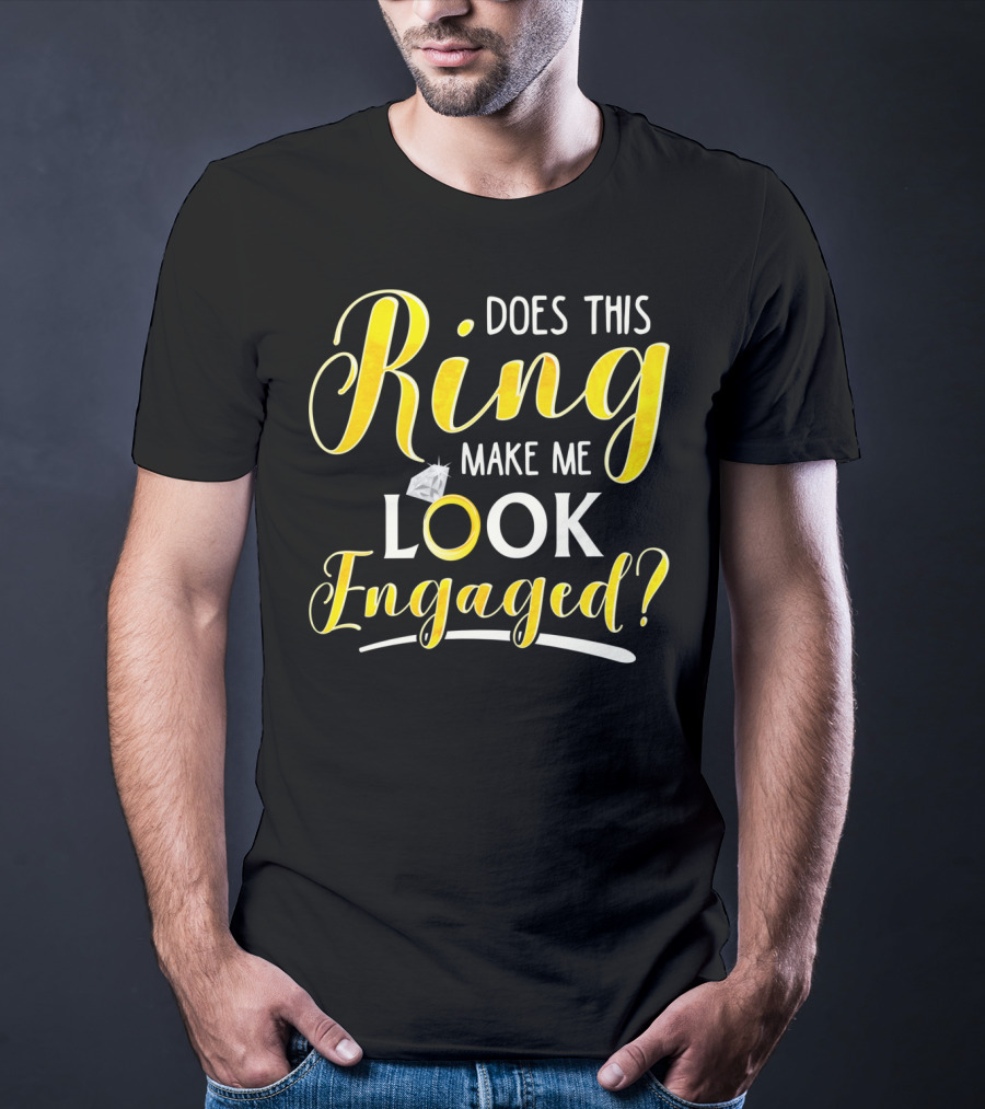 Does This Ring Make Me Look Engaged? T-Shirt