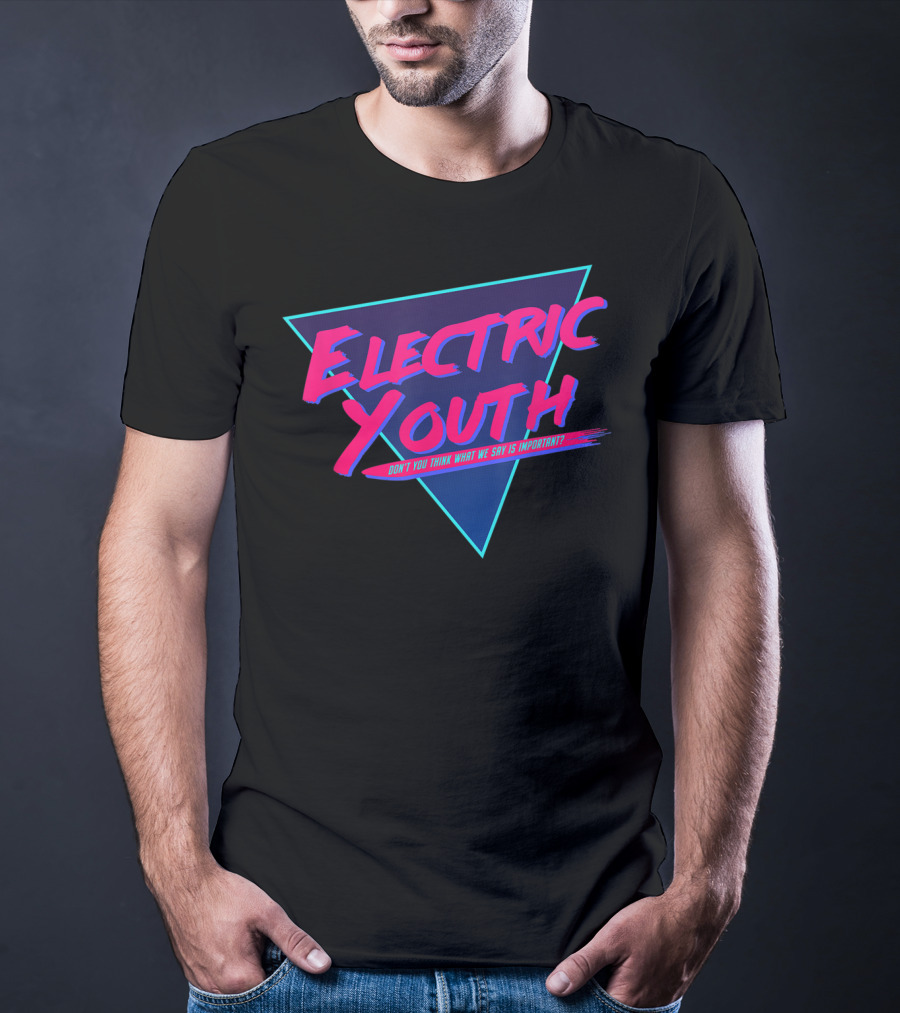 Electric Youth 80S Don't You Think What We Say Is Important? T-Shirt
