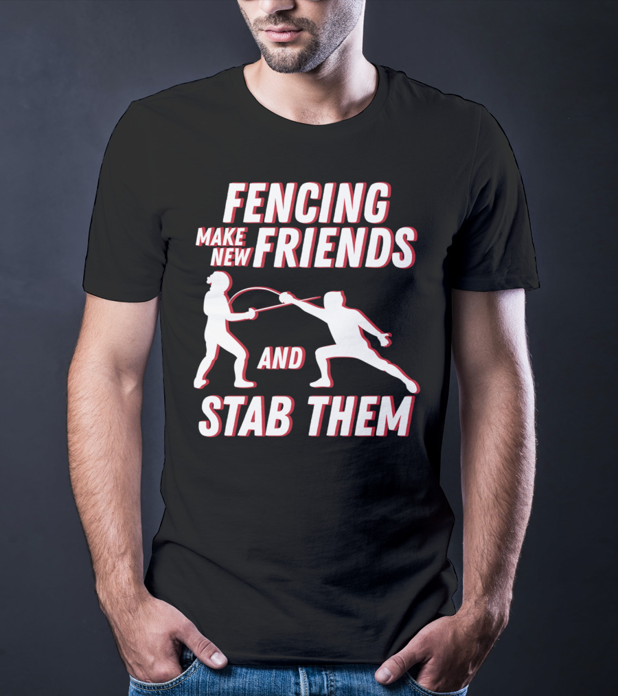 Fencing Make New Friends And Stab Them Sport Outfit Fencer T-Shirt