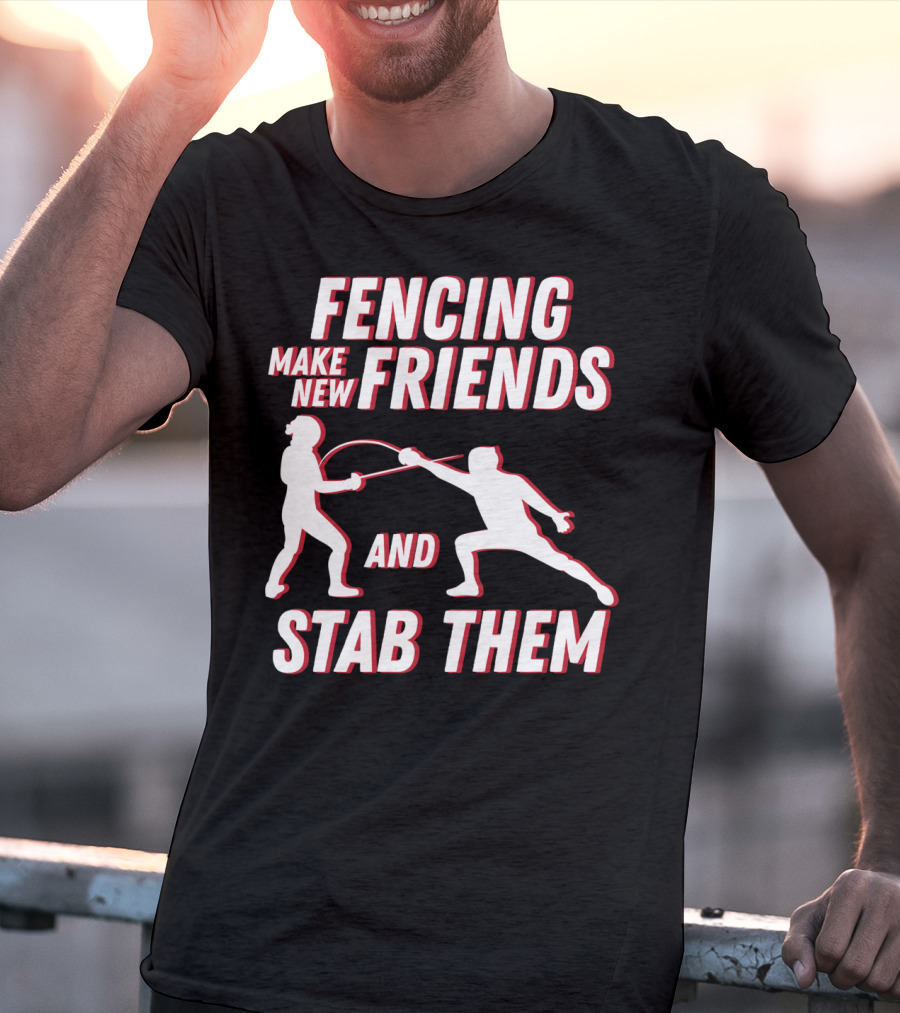 Fencing Make New Friends And Stab Them Sport Outfit Fencer T-Shirt