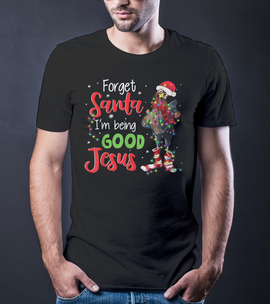 Forget Santa I'm Being Good Jesus Chicken Christmas Lights Santa Hat T-Shirt