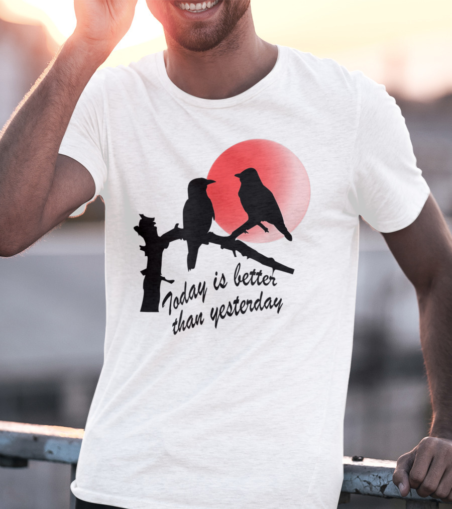 Today Is Better Than Yesterday Bird Silhouettes At Sunrise T-Shirt
