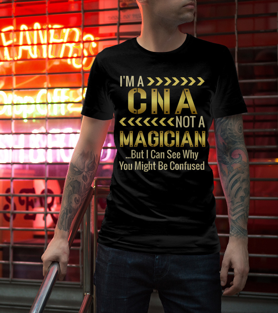 I'm A CNA Not A Magician But I Can See Why You Might Be Confused T-Shirt