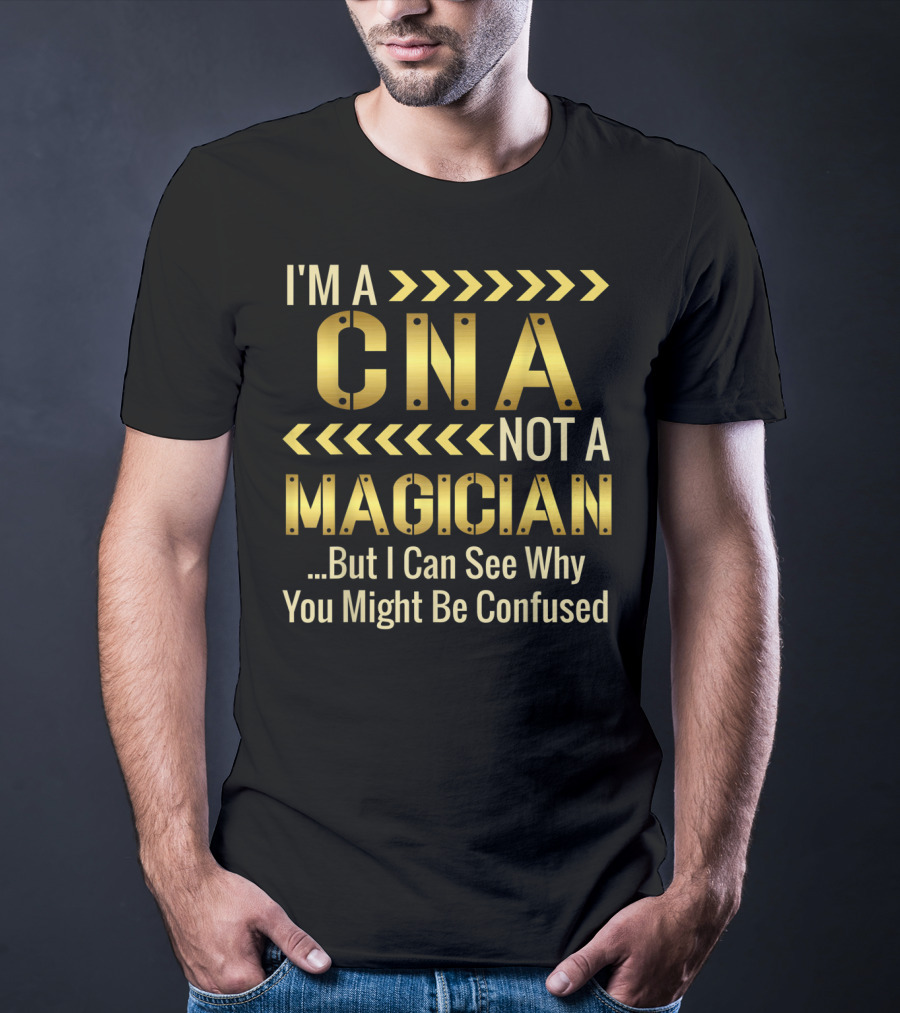 I'm A CNA Not A Magician But I Can See Why You Might Be Confused T-Shirt
