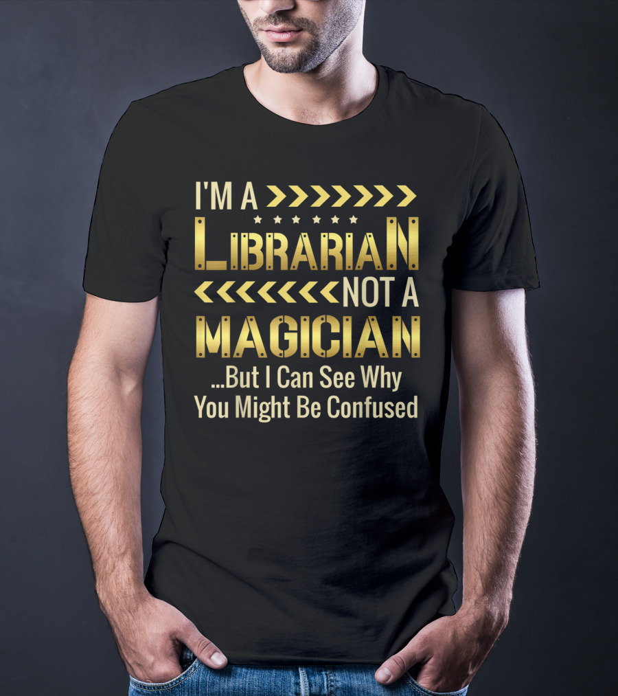 I'm A Librarian Not A Magician But I Can See Why You Might Be Confused T-Shirt