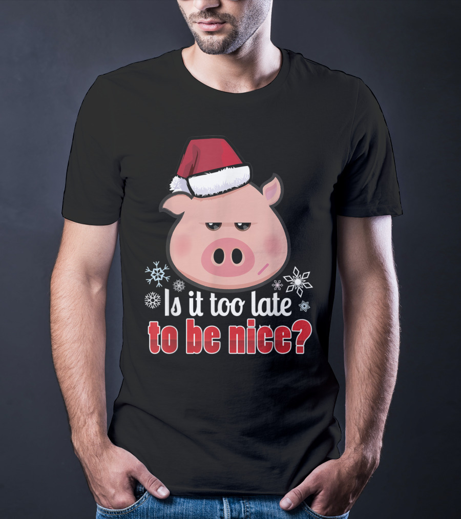 Is It Too Late To Be Nice Funny Pig Christmas Santa Hat T-Shirt