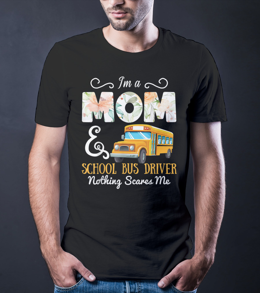 I'm A Mom And School Bus Driver Nothing Scares Me T-Shirt