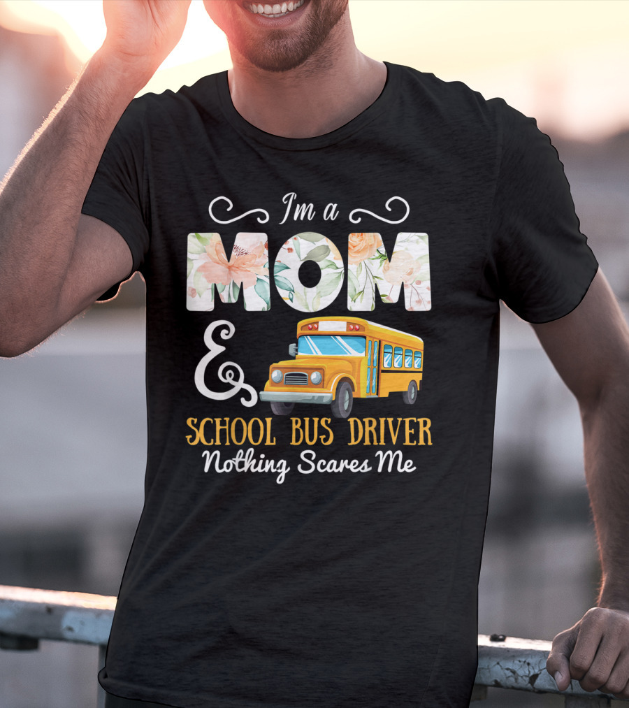 I'm A Mom And School Bus Driver Nothing Scares Me T-Shirt