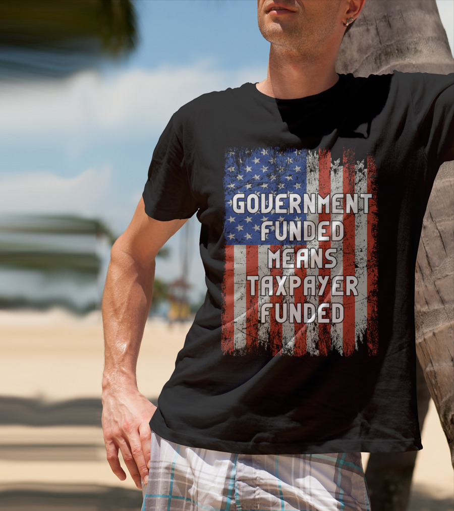 Government Funded Means Taxpayer Funded American Flag Grunge T-Shirt