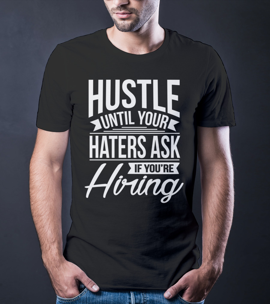 Hustle Until Your Haters Ask If You're Hiring Motivational Entrepreneur T-Shirt