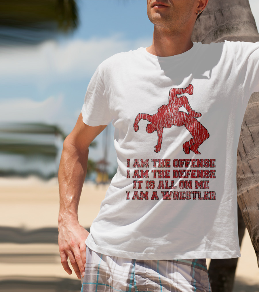 I Am The Offense I Am The Defense It Is All On Me I Am A Wrestler T-Shirt