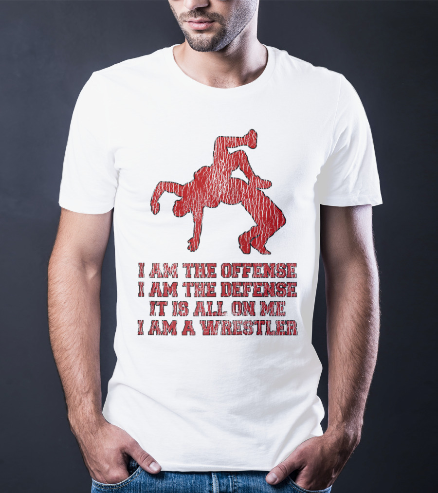 I Am The Offense I Am The Defense It Is All On Me I Am A Wrestler T-Shirt