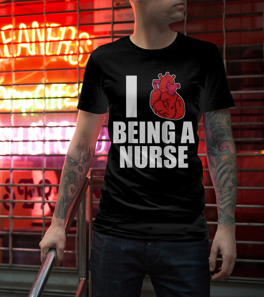 I Heart Being A Nurse With Funny Anatomical Heart T-Shirt