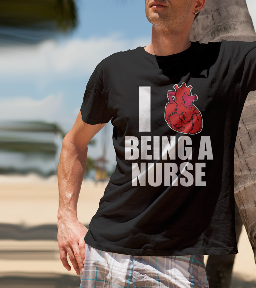 I Heart Being A Nurse With Funny Anatomical Heart T-Shirt