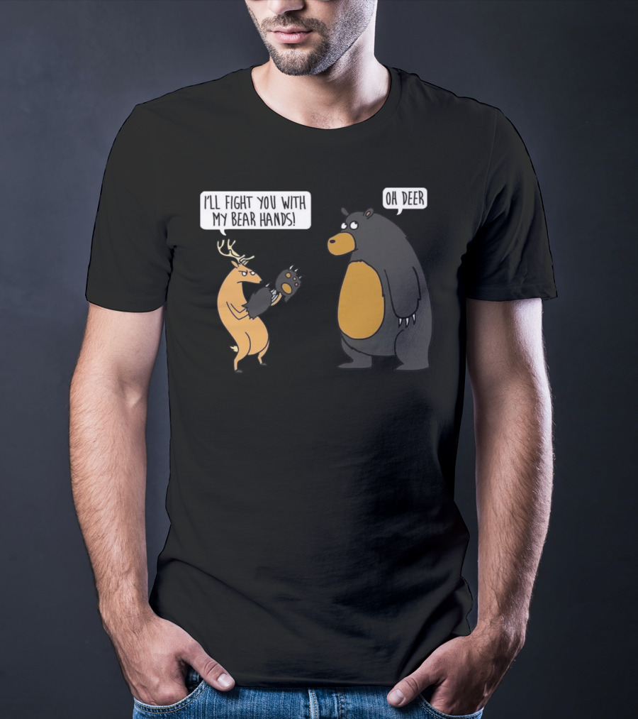 I'll Fight You With My Bear Hands Oh Deer T-Shirt