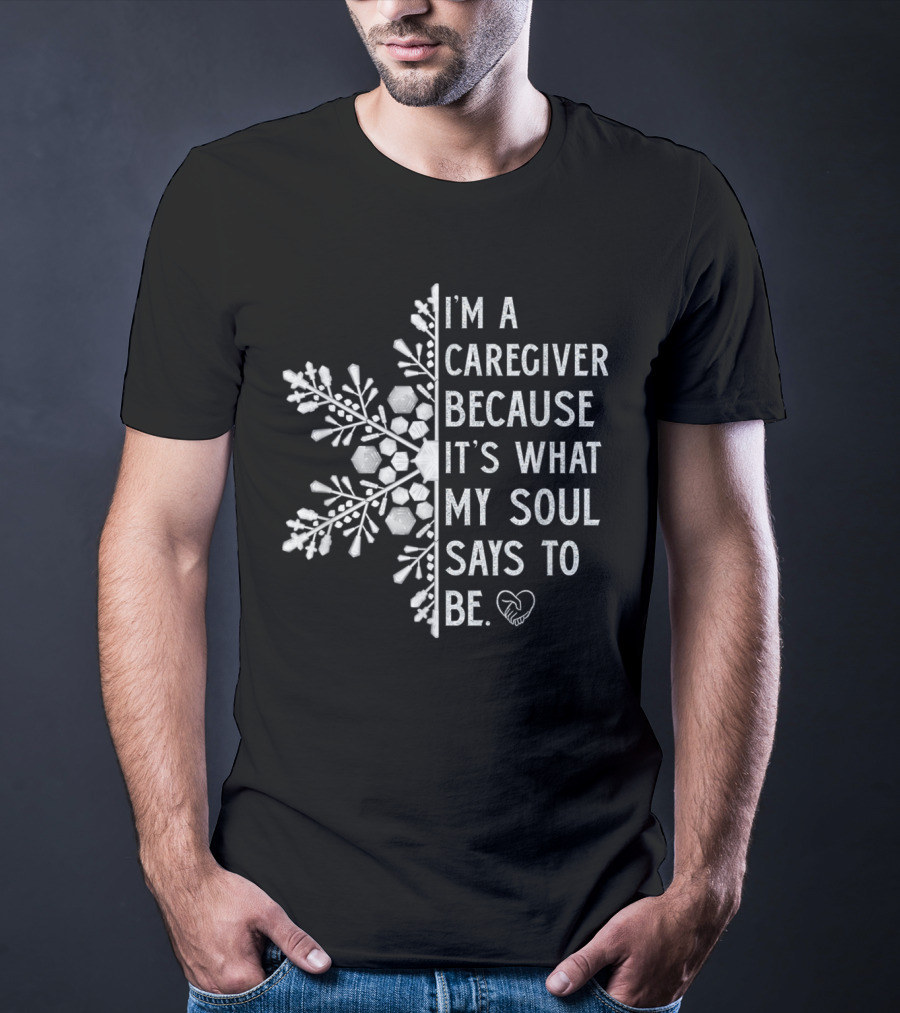 I'm A Caregiver Because It's What My Soul Says To Be Snowflake Heart T-Shirt