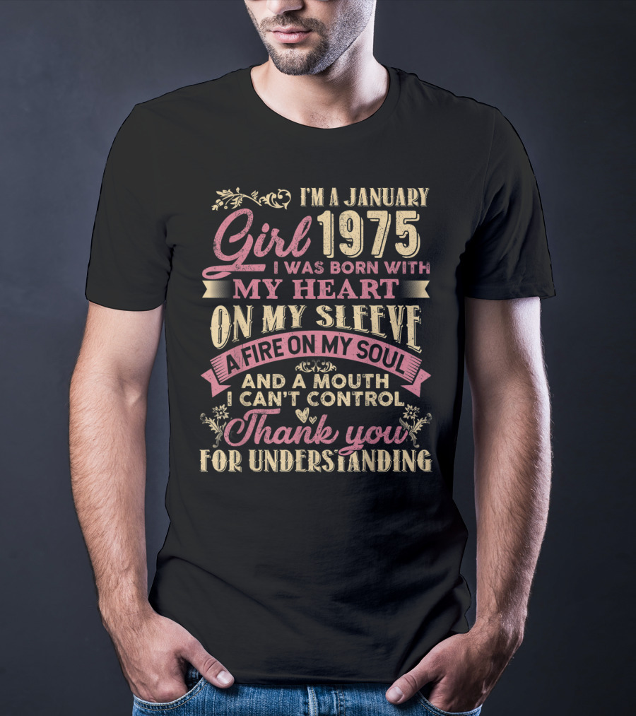I'm A January Girl 1975 Born With My Heart On My Sleeve A Fire On My Soul And A Mouth I Can't Control Thank You For Understanding T-Shirt
