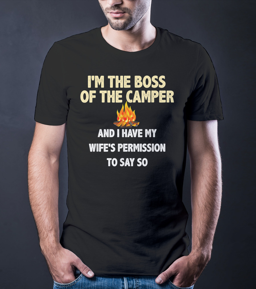 I'm The Boss Of The Camper And I Have My Wife's Permission To Say So T-Shirt