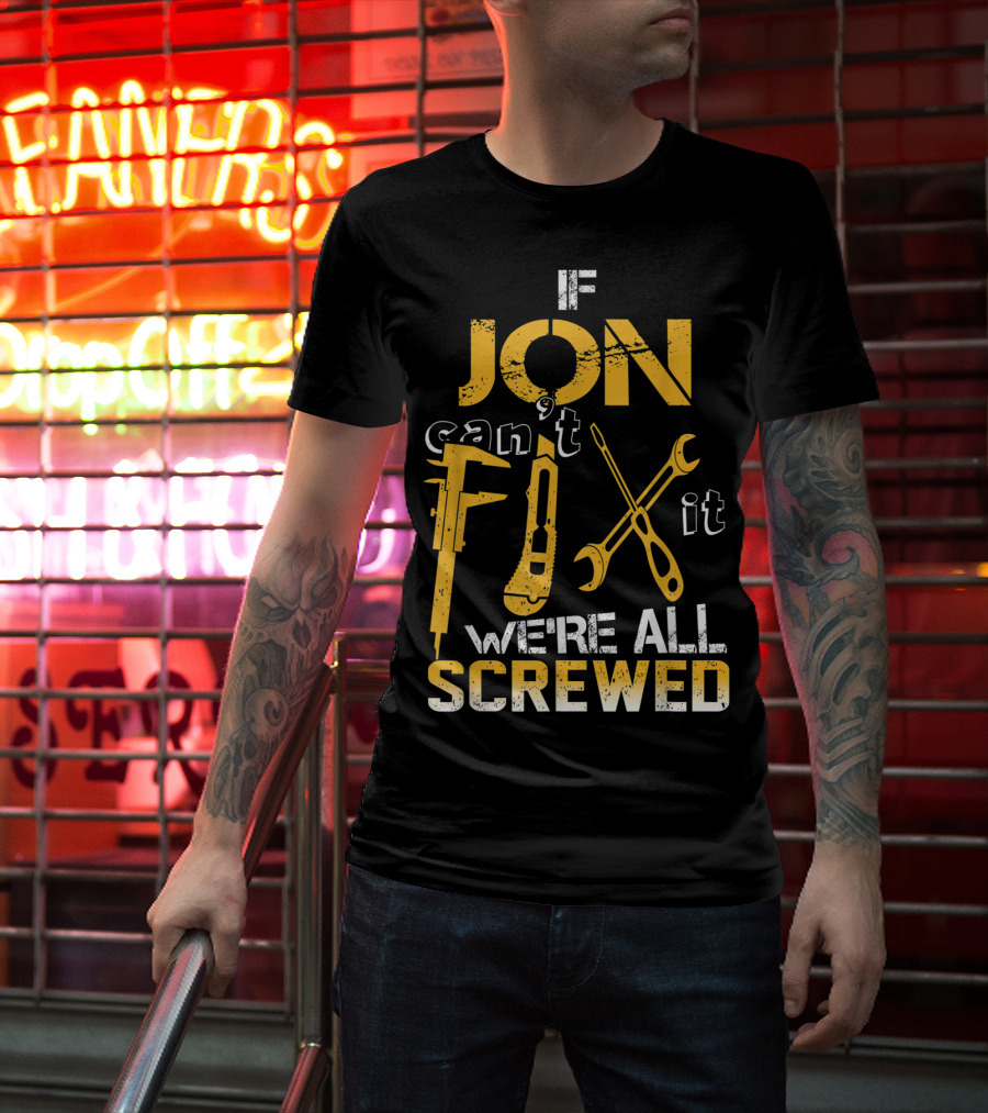 If Jon Can't Fix It We're All Screwed Tools T-Shirt