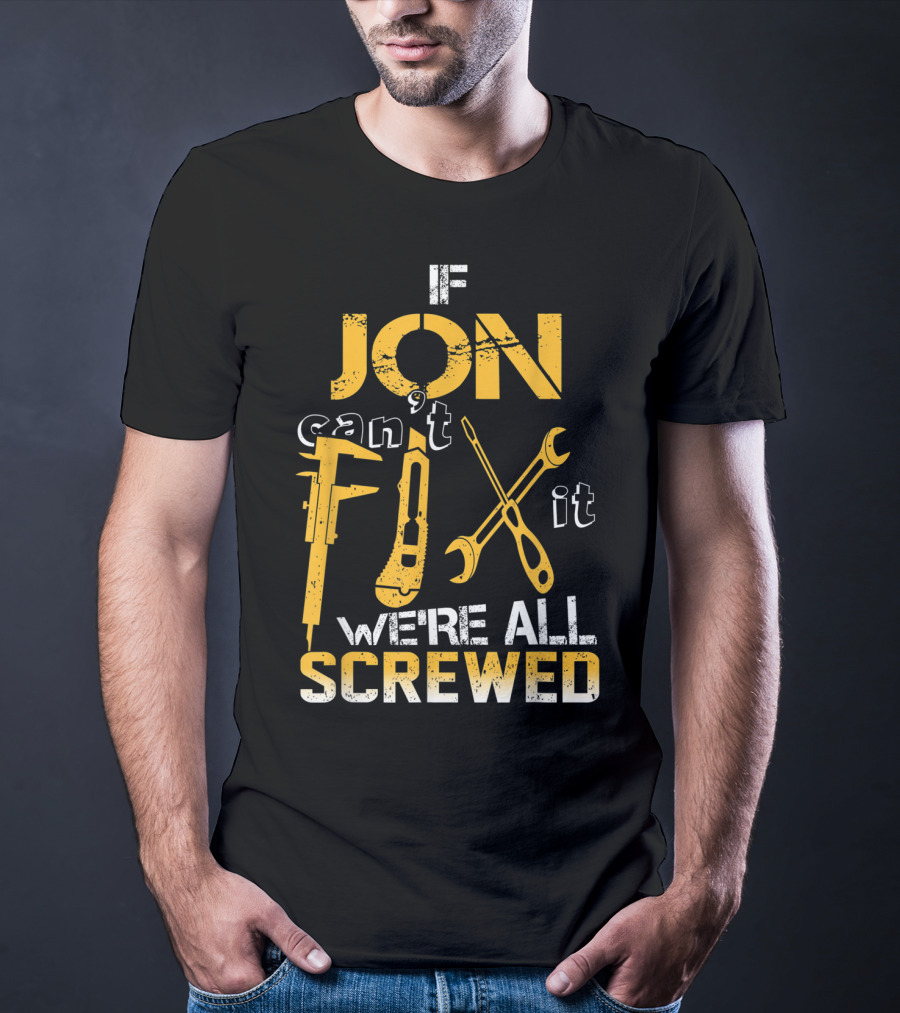 If Jon Can't Fix It We're All Screwed Tools T-Shirt