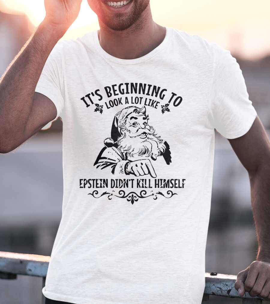 It's Beginning To Look A Lot Like Epstein Didn't Kill Himself Santa T-Shirt