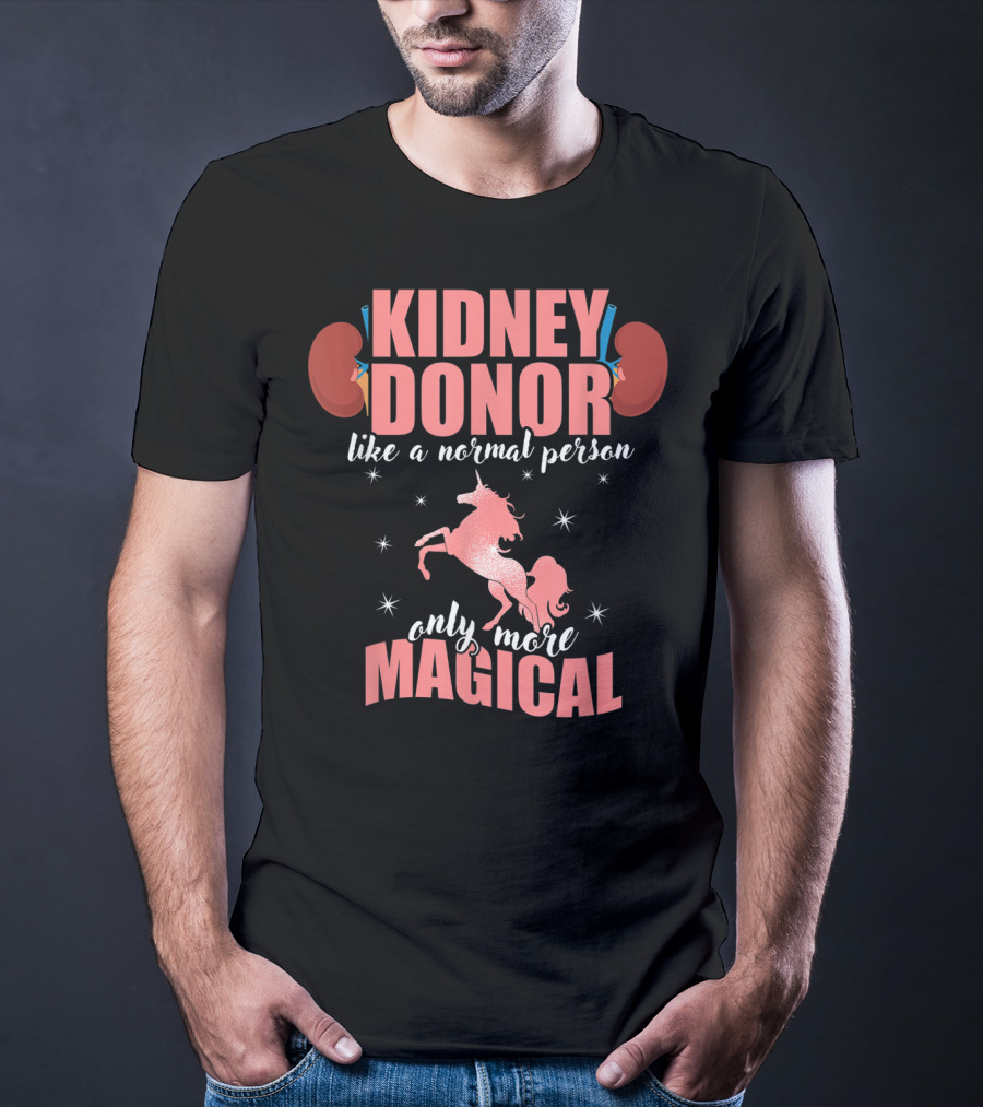 Kidney Donor Like A Normal Person Only More Magical T-Shirt