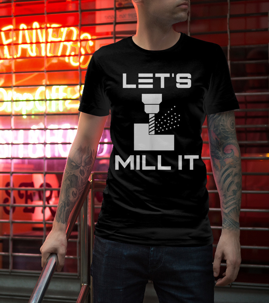 LET'S MILL IT Milling Machine T-Shirt