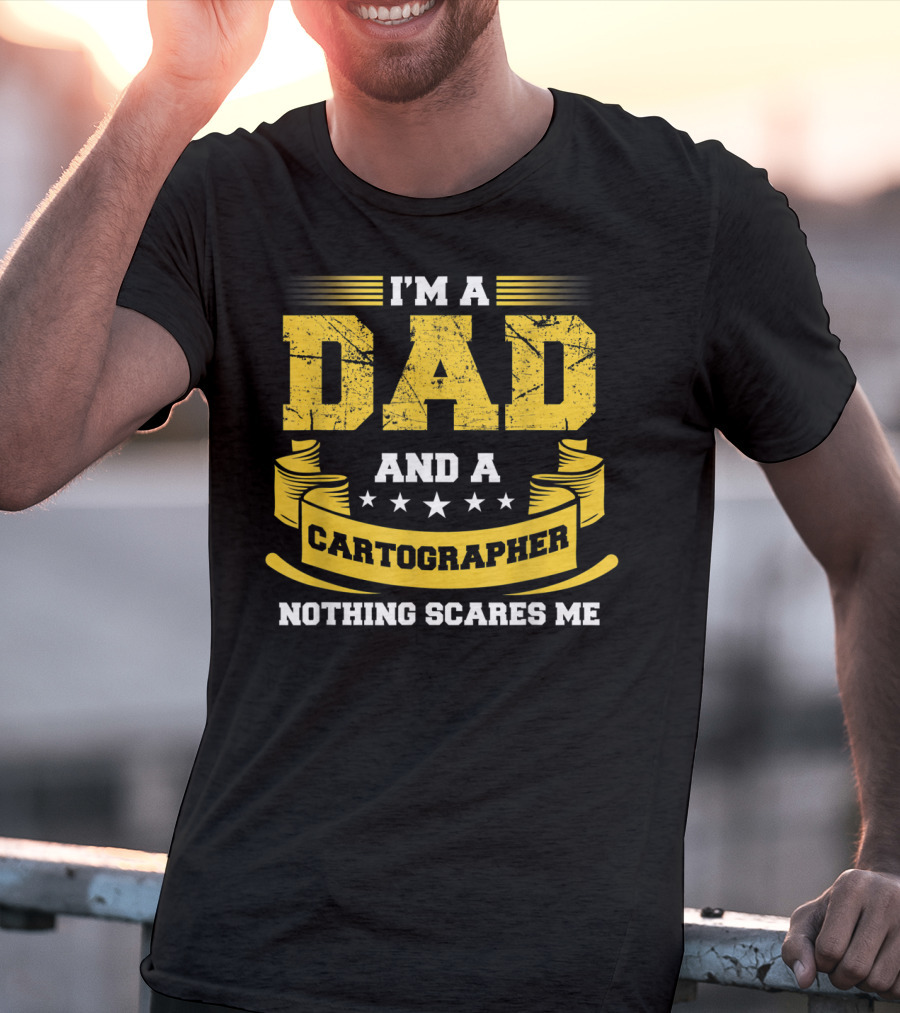 I'm A Dad And A Cartographer Nothing Scares Me T-Shirt