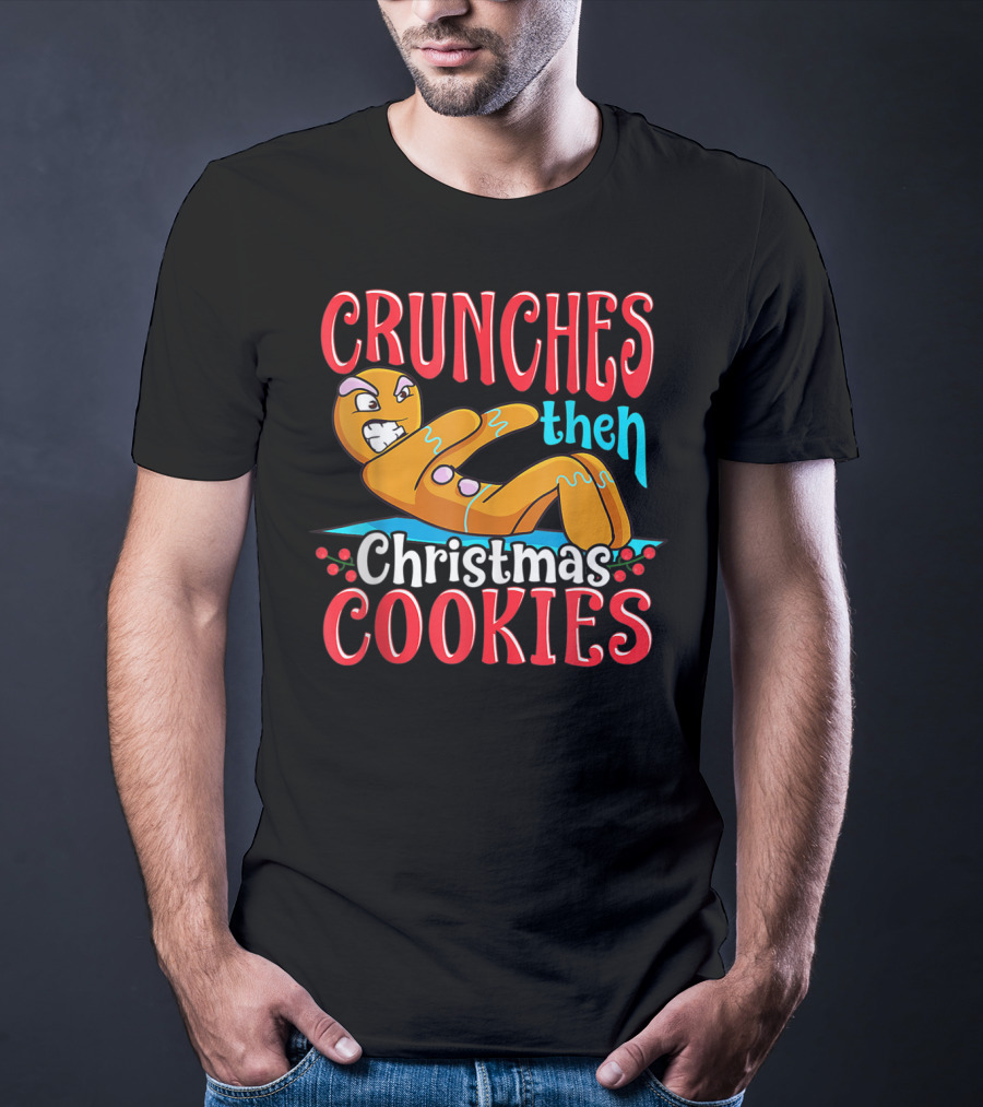 Crunches Then Christmas Cookies Gingerbread Man T-Shirt