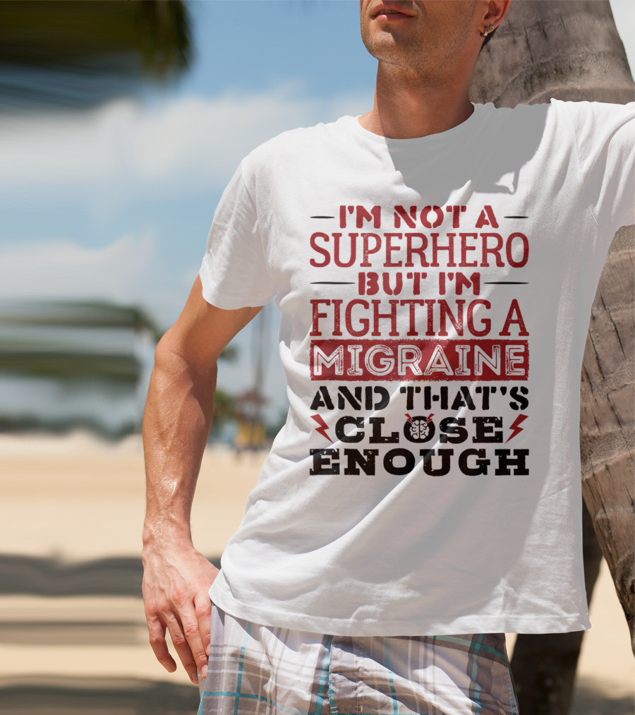I'm Not A Superhero But I'm Fighting A Migraine And That's Close Enough T-Shirt
